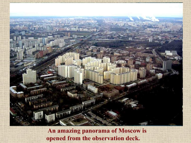 An amazing panorama of Moscow is opened from the observation deck.